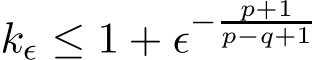  kǫ ≤ 1 + ǫ− p+1p−q+1