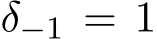  δ−1 = 1