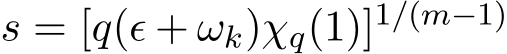  s = [q(ǫ + ωk)χq(1)]1/(m−1) 