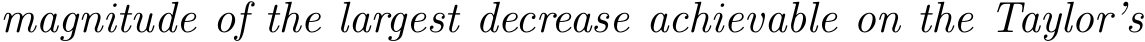  magnitude of the largest decrease achievable on the Taylor’s
