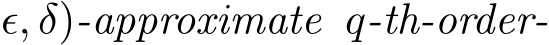 ǫ, δ)-approximate q-th-order-