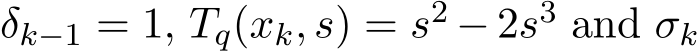  δk−1 = 1, Tq(xk, s) = s2 − 2s3 and σk