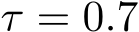  τ = 0.7