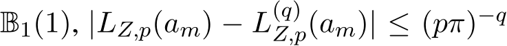 B1(1), |LZ,p(am) − L(q)Z,p(am)| ≤ (pπ)−q