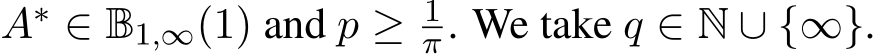  A∗ ∈ B1,∞(1) and p ≥ 1π. We take q ∈ N ∪ {∞}.