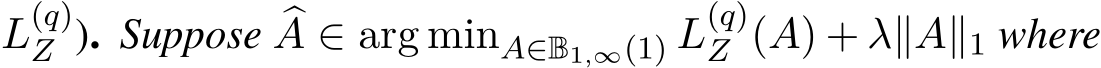 L(q)Z ). Suppose �A ∈ arg minA∈B1,∞(1) L(q)Z (A) + λ∥A∥1 where