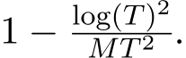  1 − log(T)2MT 2 .
