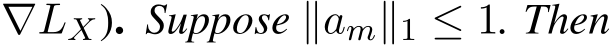  ∇LX). Suppose ∥am∥1 ≤ 1. Then