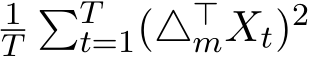 1T�Tt=1(△⊤mXt)2