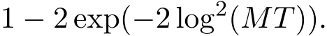  1 − 2 exp(−2 log2(MT)).