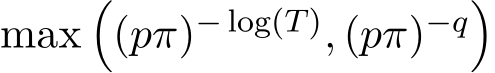  max�(pπ)− log(T), (pπ)−q�