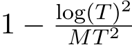  1 − log(T)2MT 2