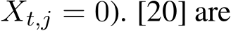 Xt,j = 0). [20] are