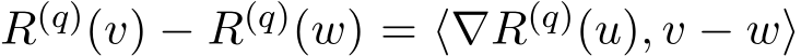  R(q)(v) − R(q)(w) = ⟨∇R(q)(u), v − w⟩