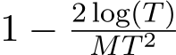  1 − 2 log(T)MT 2