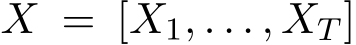  X = [X1, . . . , XT ]