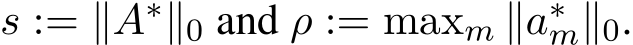  s := ∥A∗∥0 and ρ := maxm ∥a∗m∥0.