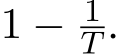  1 − 1T .