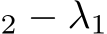 2 − λ1