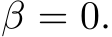  β = 0.