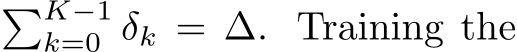 �K−1k=0 δk = ∆. Training the