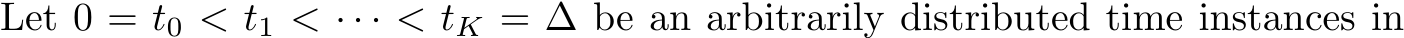 Let 0 = t0 < t1 < · · · < tK = ∆ be an arbitrarily distributed time instances in