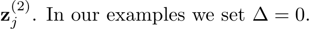  z(2)j . In our examples we set ∆ = 0.