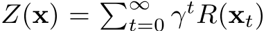  Z(x) = �∞t=0 γtR(xt)