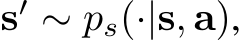  s′ ∼ ps(·|s, a),