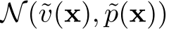  N(˜v(x), ˜p(x))