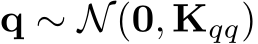  q ∼ N(0, Kqq)