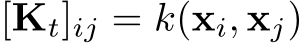  [Kt]ij = k(xi, xj)