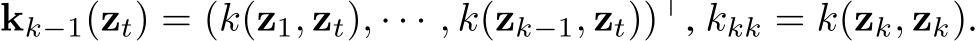  kk−1(zt) = (k(z1, zt), · · · , k(zk−1, zt))⊤, kkk = k(zk, zk).