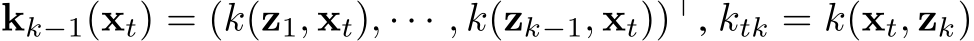  kk−1(xt) = (k(z1, xt), · · · , k(zk−1, xt))⊤, ktk = k(xt, zk)