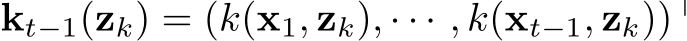  kt−1(zk) = (k(x1, zk), · · · , k(xt−1, zk))⊤