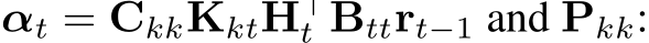  αt = CkkKktH⊤t Bttrt−1 and Pkk: