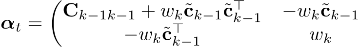 αt =�Ck−1k−1 + wk˜ck−1˜c⊤k−1 −wk˜ck−1−wk˜c⊤k−1 wk