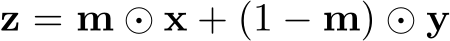 z = m ⊙ x + (1 − m) ⊙ y