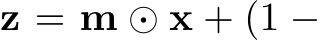  z = m ⊙ x + (1 −