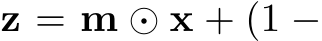  z = m ⊙ x + (1 −