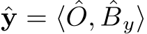  ˆy = ⟨ ˆO, ˆBy⟩