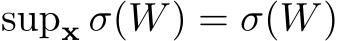 supx σ(W) = σ(W)