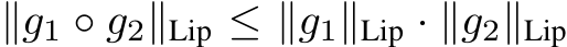  ∥g1 ◦ g2∥Lip ≤ ∥g1∥Lip · ∥g2∥Lip