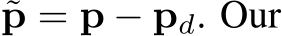  ˜p = p − pd. Our