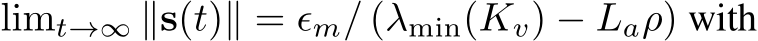  limt→∞ ∥s(t)∥ = ϵm/ (λmin(Kv) − Laρ) with