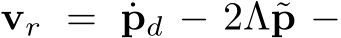  vr = ˙pd − 2Λ˜p −