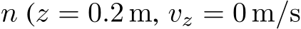  n (z = 0.2 m, vz = 0 m/s