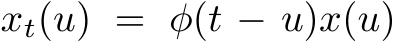  xt(u) = φ(t − u)x(u)