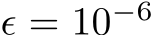  ϵ = 10−6