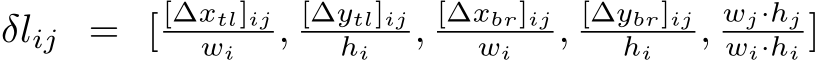  δlij = [ [∆xtl]ijwi , [∆ytl]ijhi , [∆xbr]ijwi , [∆ybr]ijhi , wj·hjwi·hi ]